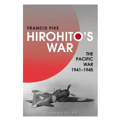 Hirohito's War - Pike, Dr Francis (Independent Scholar, UK)