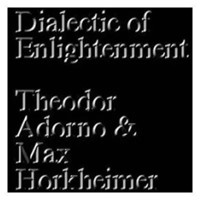 Dialectic of Enlightenment - Horkheimer, Max a Adorno, Theodor