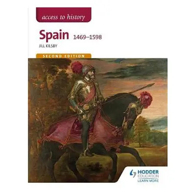 Access to History: Spain 1469-1598 Second Edition - Kilsby, Jill