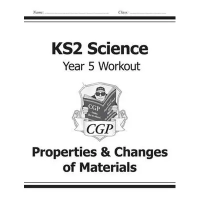 KS2 Science Year 5 Workout: Properties a Changes of Materials - CGP Books