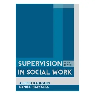 Supervision in Social Work - Kadushin, Alfred a Harkness, Daniel (Professor, Boise State Univers