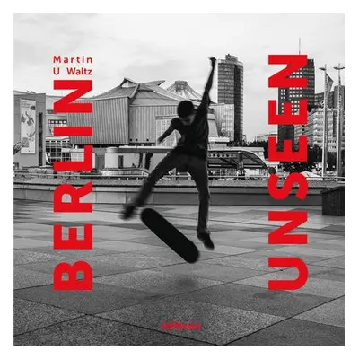 Berlin Unseen - Waltz, Martin U