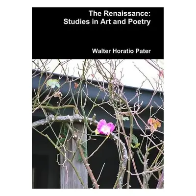 Renaissance: Studies in Art and Poetry - Pater, Walter Horatio