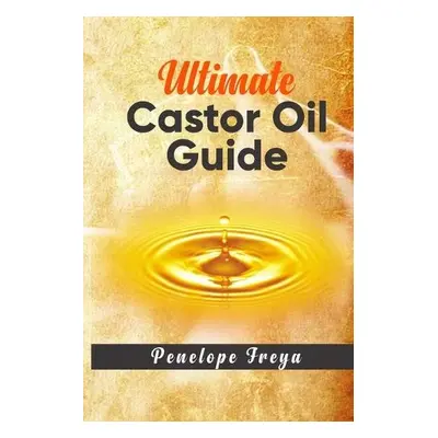 Ultimate Castor Oil Guide - Freya, Penelope