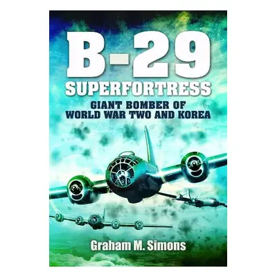 B-29: Superfortress - Simons, Graham M