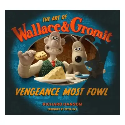 Art of Wallace a Gromit: Vengeance Most Fowl - Hansom, Richard