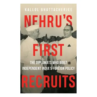 Nehru's First Recruits - Bhattacherjee, Kallol