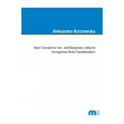 Novel Concepts for Iron- and Manganese-catalyzed Homogenous Redox Transformations - Brzozowska, 