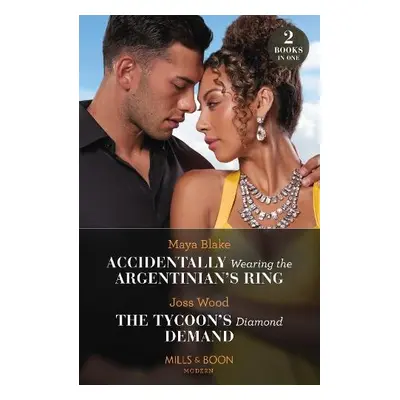 Accidentally Wearing The Argentinian's Ring / The Tycoon's Diamond Demand - Blake, Maya a Wood, 