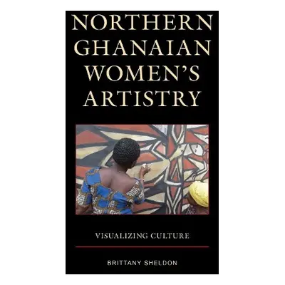 Northern Ghanaian Women’s Artistry - Sheldon, Brittany