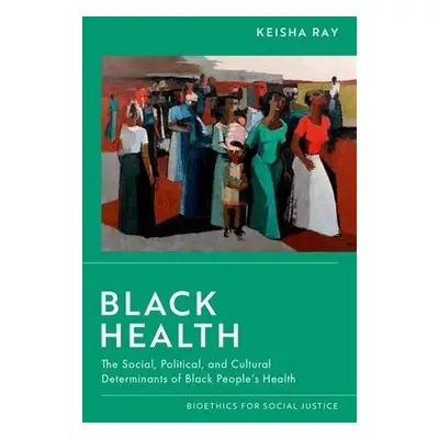 Black Health - Ray, Keisha (Associate Professor of bioethics and medical humanities, Associate P