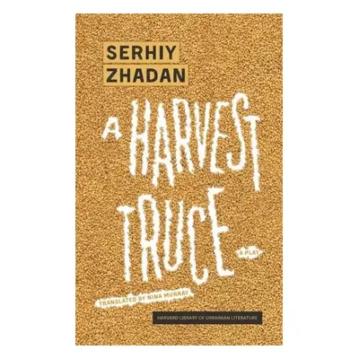 Harvest Truce - Zhadan, Serhiy