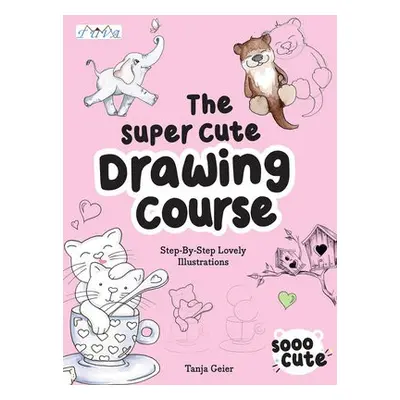 Super Cute Drawing Course - Geier, Tanja