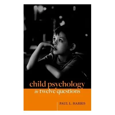 Child Psychology in Twelve Questions - Harris, Paul L. (Victor S. Thomas Professor of Education,