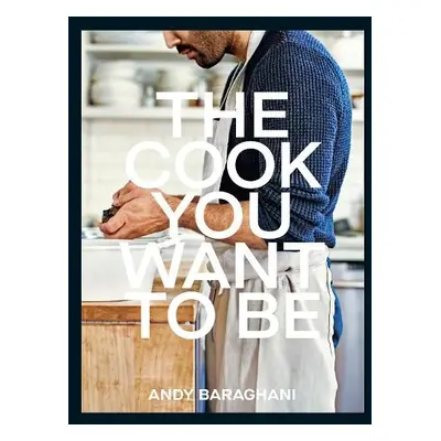 Cook You Want to Be - Baraghani, Andy