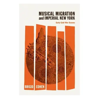 Musical Migration and Imperial New York - Cohen, Brigid