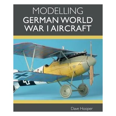 Modelling German World War I Aircraft - Hooper, Dave