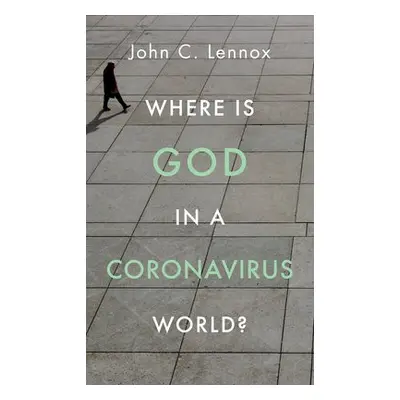 Where is God in a Coronavirus World? - Lennox, John