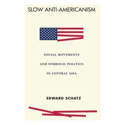 Slow Anti-Americanism - Schatz, Edward