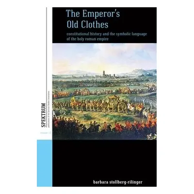 Emperor's Old Clothes - Stollberg-Rilinger, Barbara