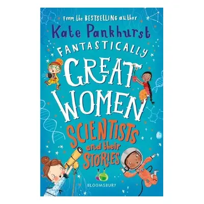 Fantastically Great Women Scientists and Their Stories - Pankhurst, Ms Kate