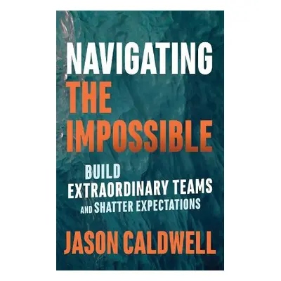 Navigating the Impossible - Caldwell, Jason