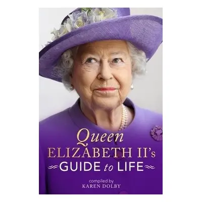 Queen Elizabeth II's Guide to Life - Dolby, Karen