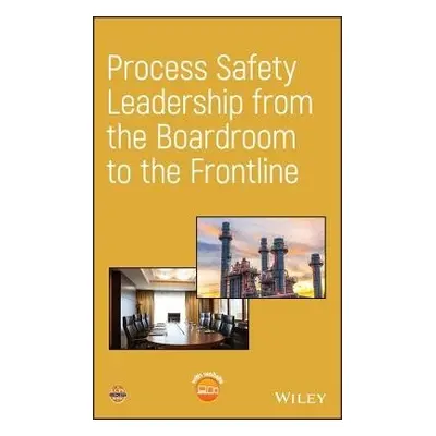 Process Safety Leadership from the Boardroom to the Frontline - CCPS (Center for Chemical Proces