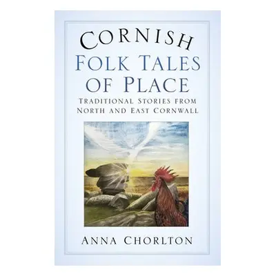 Cornish Folk Tales of Place - Chorlton, Anna