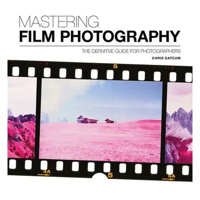 Mastering Film Photography - Gatcum, Chris