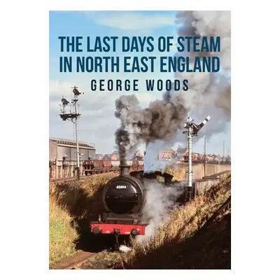 Last Days of Steam in North East England - Woods, George