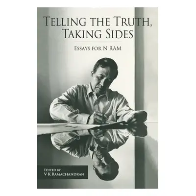 Telling the Truth, Taking Sides – Essays for N. Ram - Ramachandran, V. a Swaminathan, Madhura a 