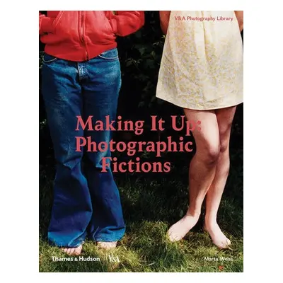 Making It Up: Photographic Fictions - Weiss, Marta