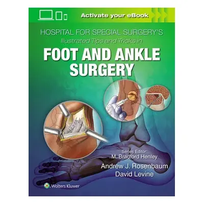 Hospital for Special Surgery's Illustrated Tips and Tricks in Foot and Ankle Surgery - Levine, D