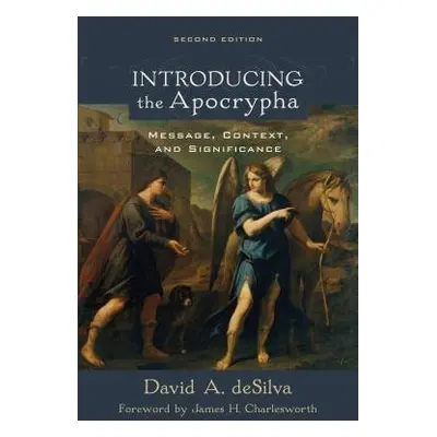 Introducing the Apocrypha – Message, Context, and Significance - Desilva, David A. a Charleswort