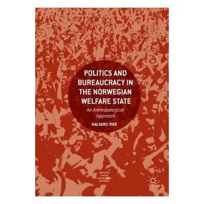 Politics and Bureaucracy in the Norwegian Welfare State - Vike, Halvard