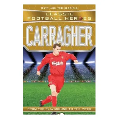 Carragher (Classic Football Heroes) - Collect Them All! - Oldfield, Matt a Tom