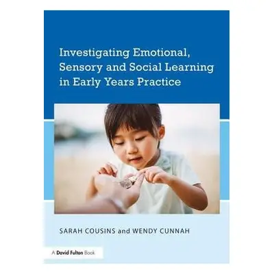 Investigating Emotional, Sensory and Social Learning in Early Years Practice - Cousins, Sarah (U