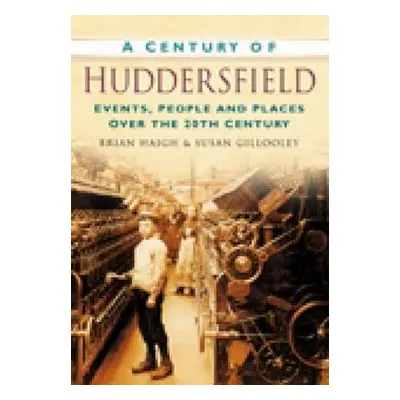 Century of Huddersfield - Gillooley, Susan a Haigh, Brian