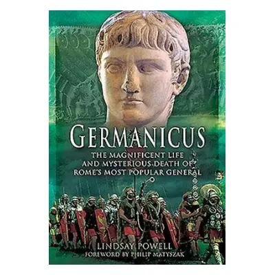 Germanicus: The Magnificent Life and Mysterious Death of Rome's Most Popular General - Powell, L