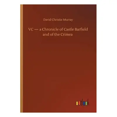 VC - a Chronicle of Castle Barfield and of the Crimea - Murray, David Christie