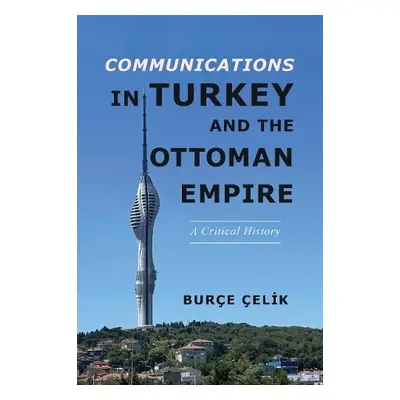 Communications in Turkey and the Ottoman Empire - Celik, Burce