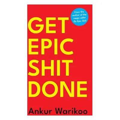 Get Epic Shit Done - Warikoo, Ankur