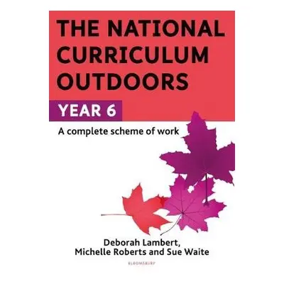 National Curriculum Outdoors: Year 6 - Waite, Sue a Roberts, Michelle a Lambert, Deborah