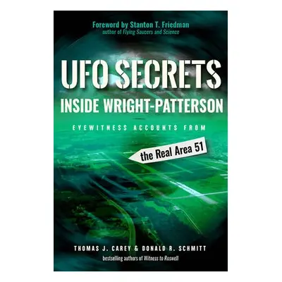 UFO Secrets Inside Wright-Patterson - Carey, Thomas J. (Thomas J. Carey) a Schmitt, Donald R. (D