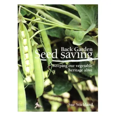 Back Garden Seed Saving - Stickland, Sue