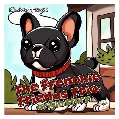 Frenchie Friends Trio: Origin Story - Nokk, Kimberly