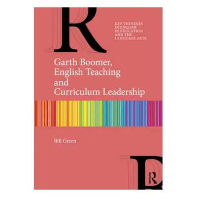 Garth Boomer, English Teaching and Curriculum Leadership - Green, Bill (Charles Sturt University