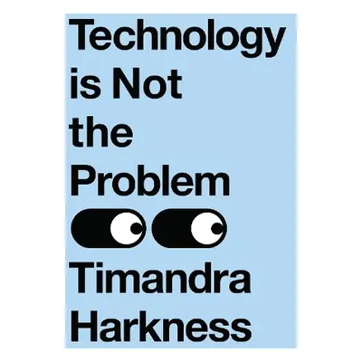 Technology is Not the Problem - Harkness, Timandra