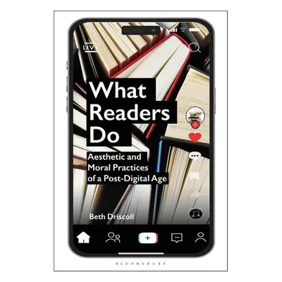 What Readers Do - Driscoll, Dr Beth (Associate Professor of Publishing and Communications, Unive